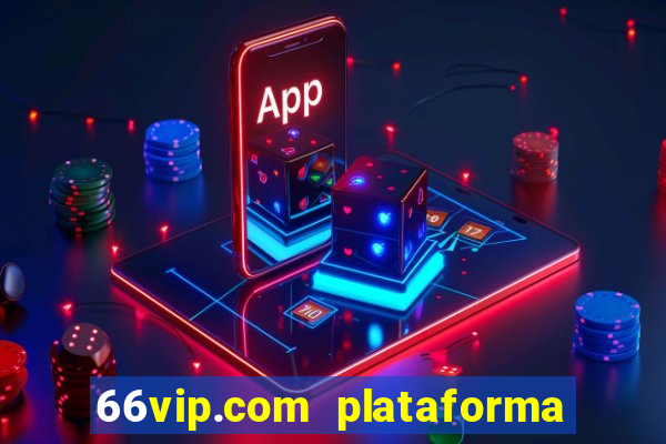 66vip.com plataforma de jogos